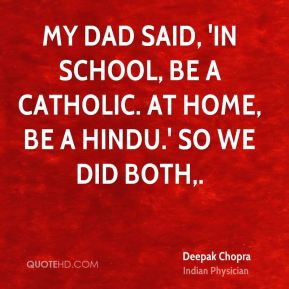 My dad said, 'In school, be a Catholic. At home, be a Hindu.' So we ...