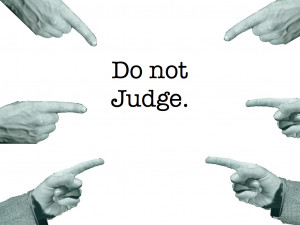 confession? I judge people all the time . Every day. Why? Because ...