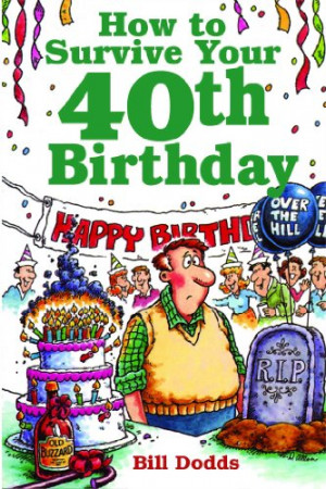 How To Survive Your 40Th Birthday: The Complete Guide to Getting the ...