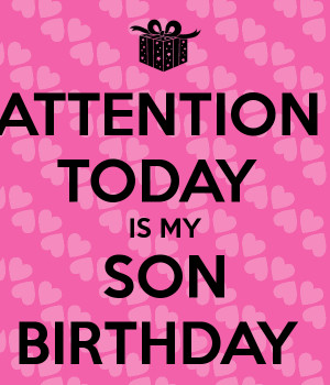ATTENTION TODAY IS MY SON BIRTHDAY