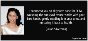 commend you on all you've done for PETA, wrestling the one-eyed ...