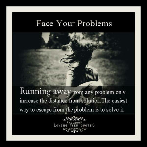 Face your problems...
