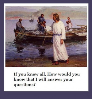... all How Would you Know that I will Answer your Questions - Bible Quote