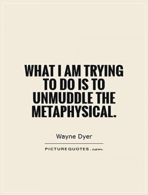 ... am trying to do is to unmuddle the metaphysical. Picture Quote #1