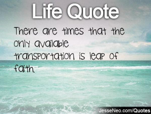 ... are times that the only available transportation is leap of faith