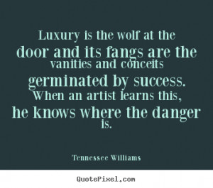 Luxury is the wolf at the door and its fangs are the vanities and ...