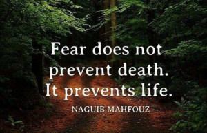 Fear does not prevent death. It prevents life.” -Naguib ...