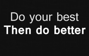 Excellence - do your best, and then do better
