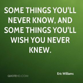 Eric Williams - Some things you'll never know, and some things you'll ...