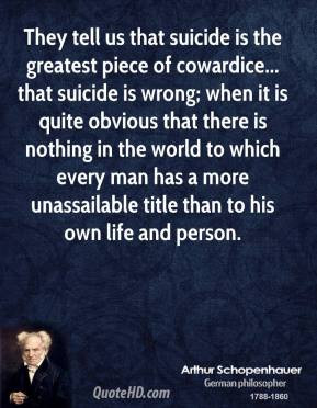 Arthur Schopenhauer - They tell us that suicide is the greatest piece ...