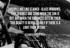 quote-Elisabeth-Kubler-Ross-people-are-like-stained-glass-windows-172 ...