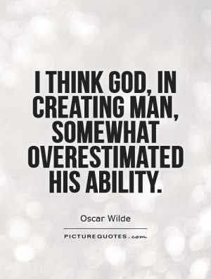 ... in creating man, somewhat overestimated his ability Picture Quote #1