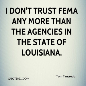 don't trust FEMA any more than the agencies in the state of ...