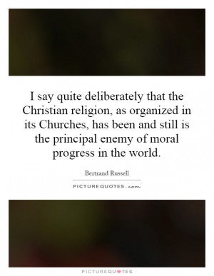 say quite deliberately that the Christian religion, as organized in ...