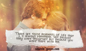 There are those moments of life that I'll always remember. Not because ...