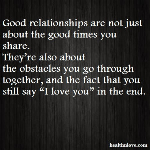 Good relationships are not just about the good times you share.