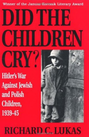 Did the Children Cry: Hitler's War Against Jewish and Polish Children ...