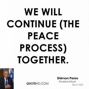 We will continue (the peace process) together.