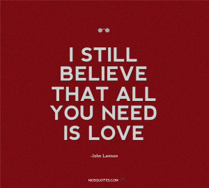 John Lennon Quotes about Love – I still believe that all you need is ...