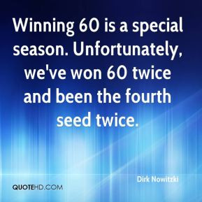 Dirk Nowitzki - Winning 60 is a special season. Unfortunately, we've ...