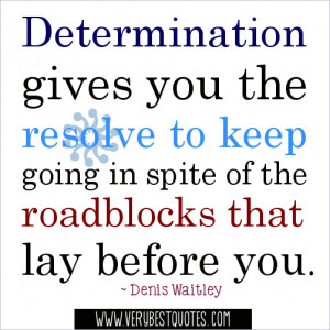 Determination gives you the resolve to keep going in spite of the ...
