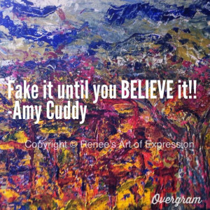 Fake it until you Believe it! -quote by Amy Cuddy Ted Talks as oppose ...