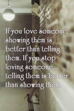 If you love someone. showing them is better than telling them. If you ...