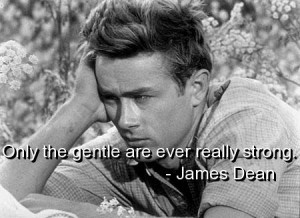 James dean, quotes, sayings, man, gentle, strong