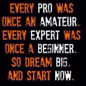 Every pro was once an amateur. Every expert was once a beginner. So ...