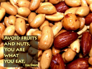 ... .com/avoid-fruits-and-nuts-you-are-what-you-eat-funny-quote