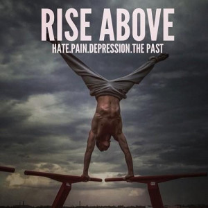 Rise Above Hate. Pain. Depression. The Past