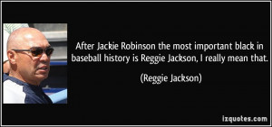 ... history is Reggie Jackson, I really mean that. - Reggie Jackson