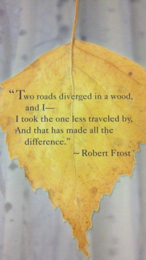 Robert Frost. My absolute favorite quote, totally speaks of how my ...