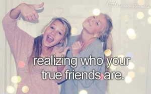 realizing who your true friends are!