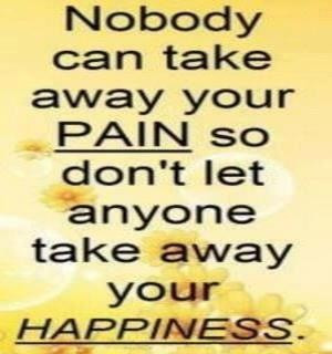 Nobody can take away your pain.