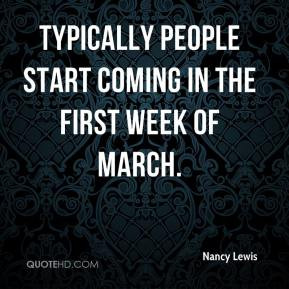Typically people start coming in the first week of March.