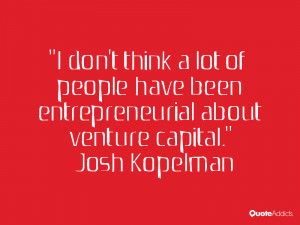josh kopelman quotes i don t think a lot of people have been ...