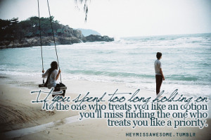 If you spend too long HOLDING ON to to the one who treats you like an ...