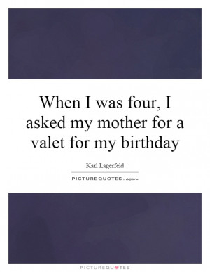 ... My Mother For A Valet For My Birthday Quote | Picture Quotes & Sayings