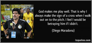 God makes me play well. That is why I always make the sign of a cross ...