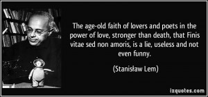 The age-old faith of lovers and poets in the power of love, stronger ...