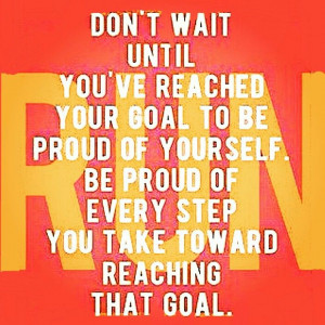 Every step towards your goal is one more accomplishment. Be PROUD.