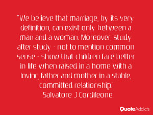 We believe that marriage, by its very definition, can exist only ...