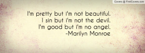 pretty but i'm not beautiful. I sin but i'm not the devil. I'm ...