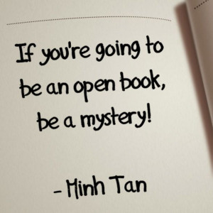 If you're going to be an open book, be a mystery! - Minh Tan