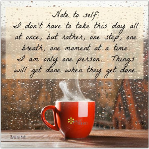 to take this day all at once, but rather, one step, one breath, one ...