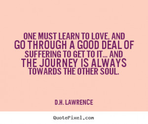 Lawrence photo quote - One must learn to love, and go through ...