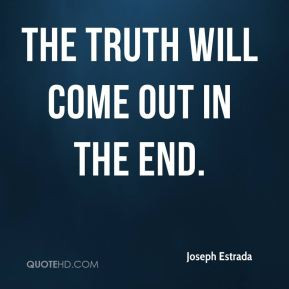 Joseph Estrada - the truth will come out in the end.