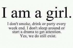 AM A GIRL. I Don't Smoke, Drink Or Party Every Week end. I Don't ...