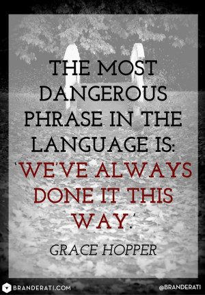 The most dangerous phrase in language is: We've always done it this ...